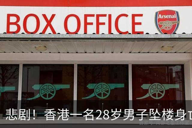 悲剧！香港一名28岁男子坠楼身亡，遗体严重损毁